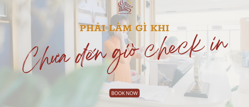 Phải làm gì khi chưa đến giờ nhận phòng khách sạn?